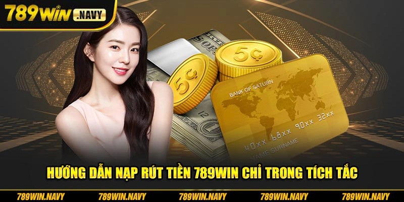 Hướng dẫn nạp rút tiền 789Win chỉ trong tích tắc