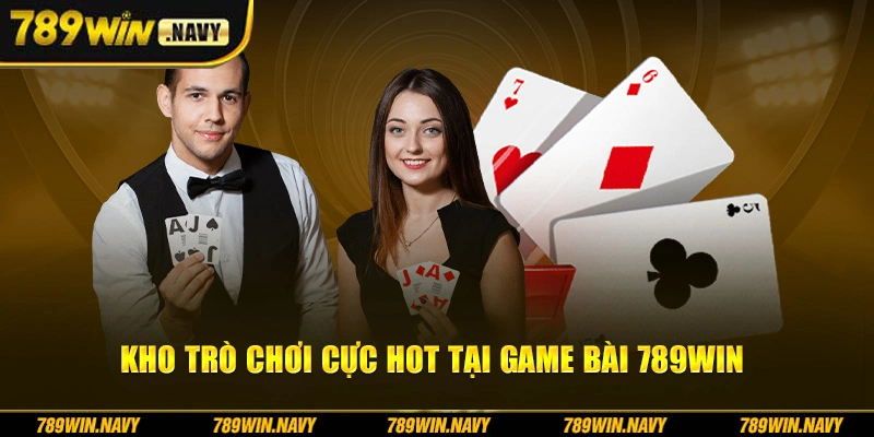 Kho trò chơi cực hot tại game bài 789Win
